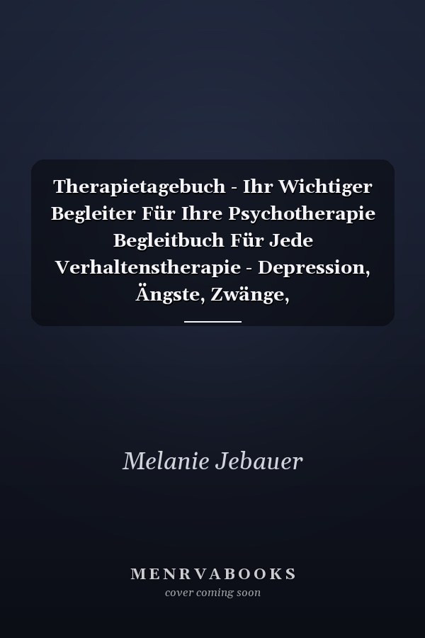 Therapietagebuch - Ihr Wichtiger Begleiter Für Ihre Psychotherapie Begleitbuch Für Jede Verhaltenstherapie - Depression, Ängste, Zwänge, Anpassungsstörungen Usw