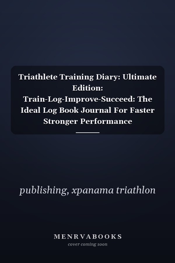 Triathlete Training Diary: Ultimate Edition: Train-Log-Improve-Succeed: The Ideal Log Book Journal For Faster Stronger Performance Improvement.