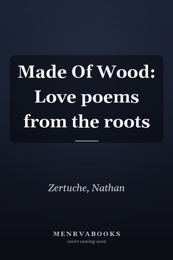 Made Of Wood: Love poems from the roots