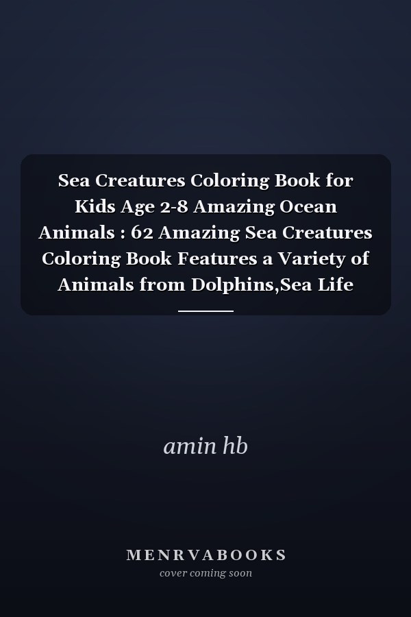 Sea Creatures Coloring Book for Kids Age 2-8 Amazing Ocean Animals : 62 Amazing Sea Creatures Coloring Book Features a Variety of Animals from Dolphins,Sea Life Coloring Book,makes the Perfect Birthday or Christmas Gift for Anyone Who Loves Ocean Animals