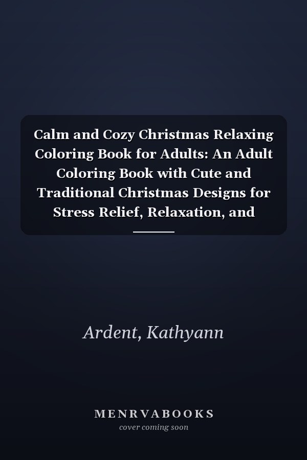 Calm and Cozy Christmas Relaxing Coloring Book for Adults: An Adult Coloring Book with Cute and Traditional Christmas Designs for Stress Relief, Relaxation, and Creativity
