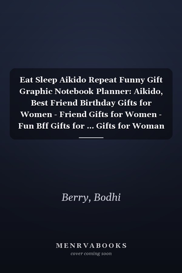 Eat Sleep Aikido Repeat Funny Gift Graphic Notebook Planner: Aikido, Best Friend Birthday Gifts for Women - Friend Gifts for Women - Fun Bff Gifts for ... Gifts for Woman Bestfriend Birthday,Agenda