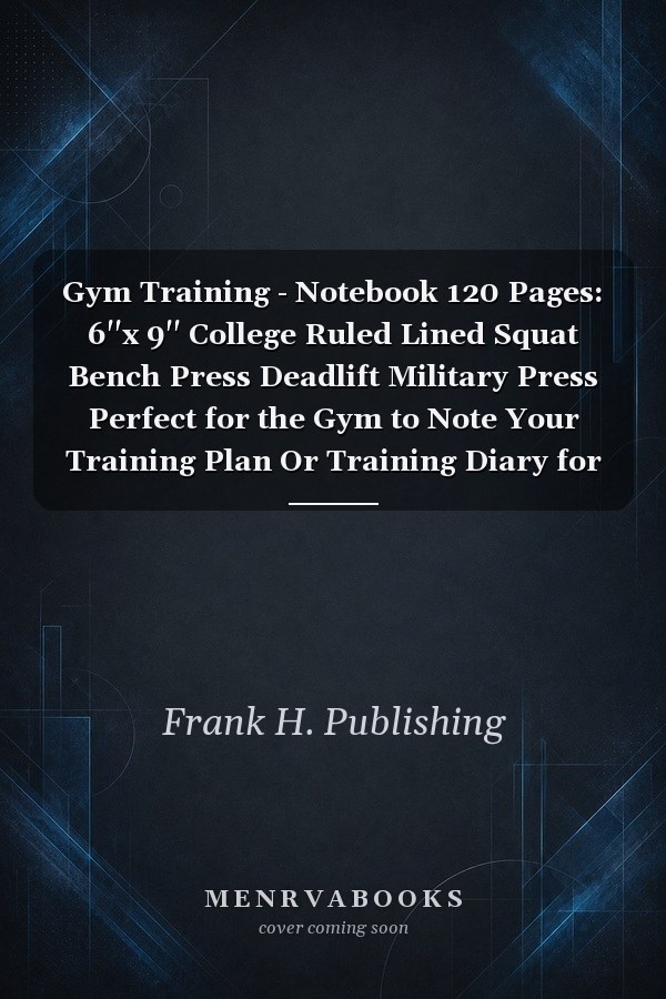Gym Training - Notebook 120 Pages: 6''x 9'' College Ruled Lined Squat Bench Press Deadlift Military Press Perfect for the Gym to Note Your Training Plan Or Training Diary for Bodybuilder and Everybody Who Lifts Weights