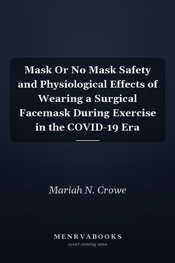 Mask Or No Mask Safety and Physiological Effects of Wearing a Surgical Facemask During Exercise in the COVID-19 Era