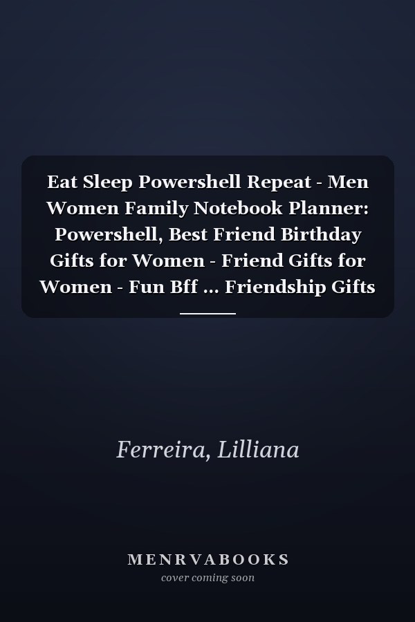 Eat Sleep Powershell Repeat - Men Women Family Notebook Planner: Powershell, Best Friend Birthday Gifts for Women - Friend Gifts for Women - Fun Bff ... Friendship Gifts for Woman Bestfriend Birthda