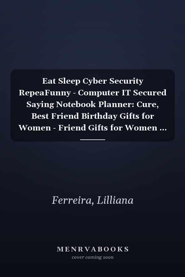 Eat Sleep Cyber Security RepeaFunny - Computer IT Secured Saying Notebook Planner: Cure, Best Friend Birthday Gifts for Women - Friend Gifts for Women ... Distance Friendship Gifts for Woman Bestfr