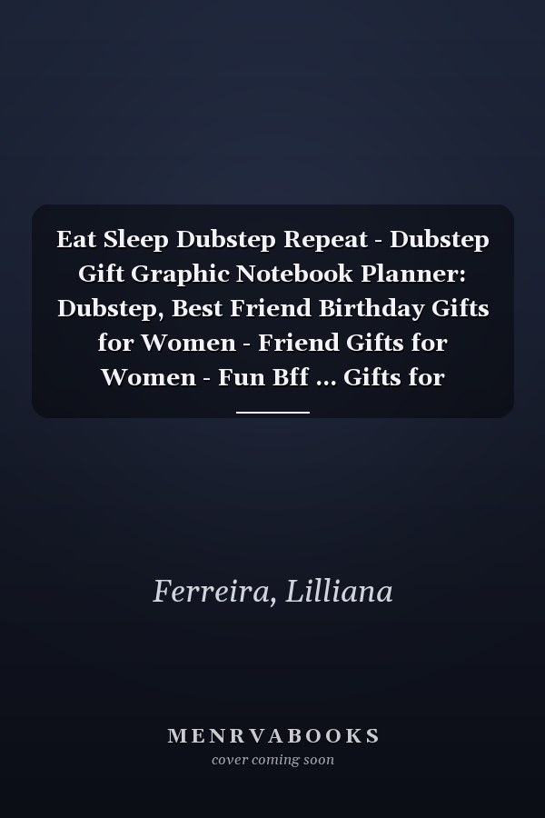 Eat Sleep Dubstep Repeat - Dubstep Gift Graphic Notebook Planner: Dubstep, Best Friend Birthday Gifts for Women - Friend Gifts for Women - Fun Bff ... Gifts for Woman Bestfriend Birthday,
