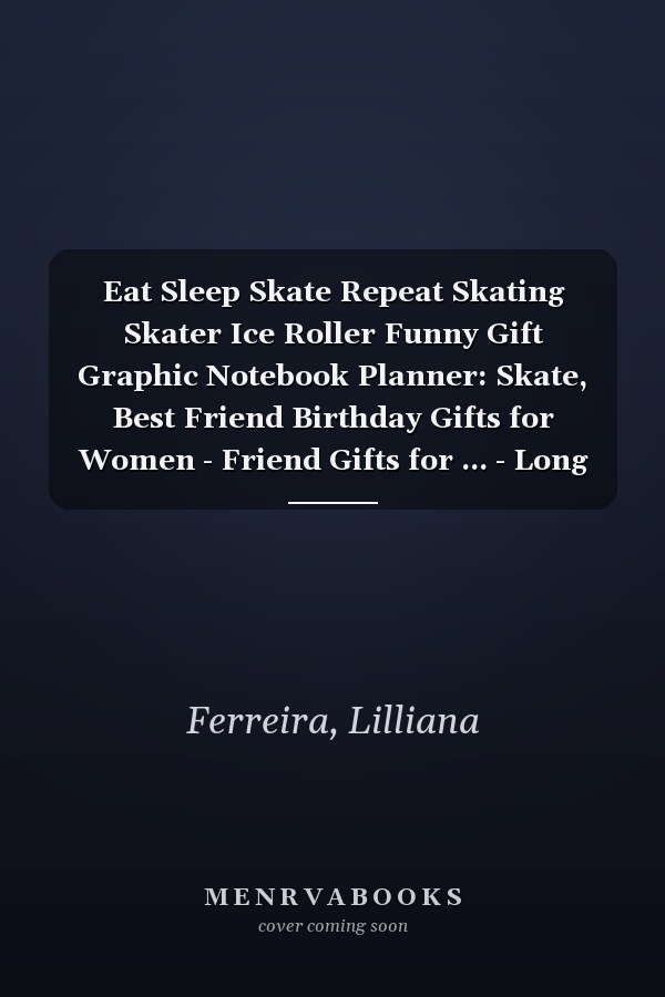 Eat Sleep Skate Repeat Skating Skater Ice Roller Funny Gift Graphic Notebook Planner: Skate, Best Friend Birthday Gifts for Women - Friend Gifts for ... - Long Distance Friendship Gifts for Woman Be