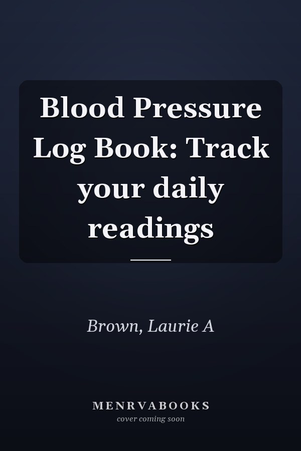 Blood Pressure Log Book: Track your daily readings