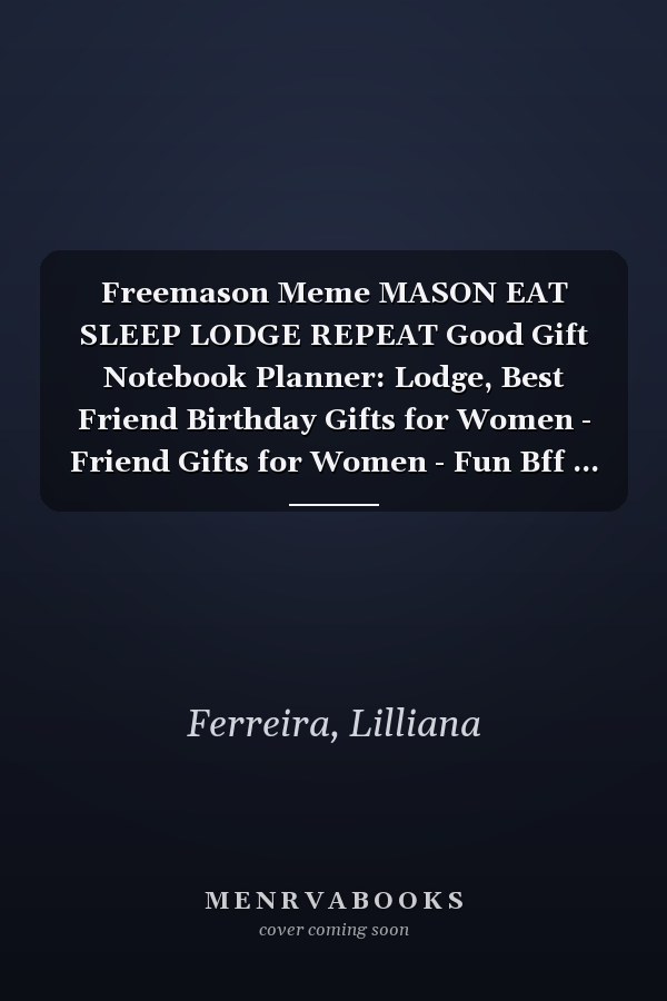 Freemason Meme MASON EAT SLEEP LODGE REPEAT Good Gift Notebook Planner: Lodge, Best Friend Birthday Gifts for Women - Friend Gifts for Women - Fun Bff ... Friendship Gifts for Woman Bestfriend Birth