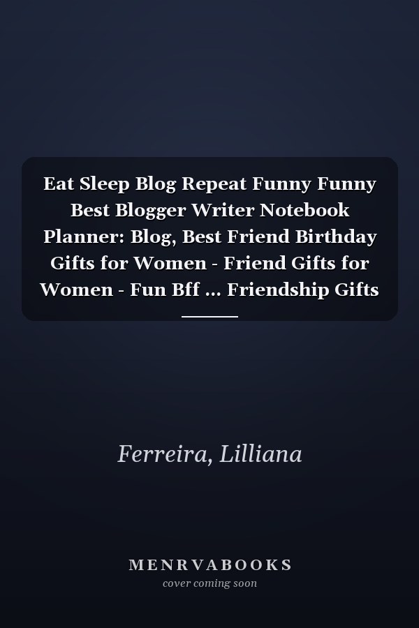 Eat Sleep Blog Repeat Funny Funny Best Blogger Writer Notebook Planner: Blog, Best Friend Birthday Gifts for Women - Friend Gifts for Women - Fun Bff ... Friendship Gifts for Woman Bestfriend Birthd