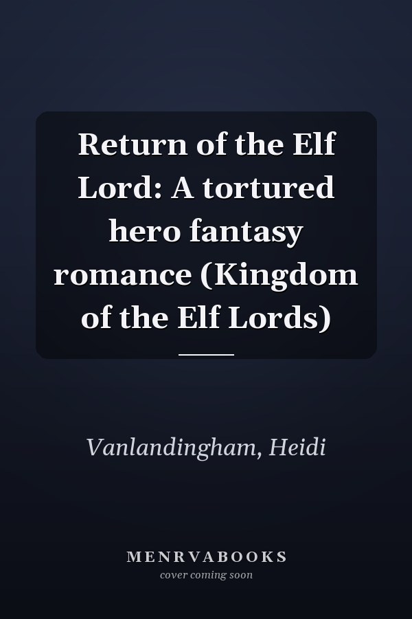 Return of the Elf Lord: A tortured hero fantasy romance (Kingdom of the Elf Lords)