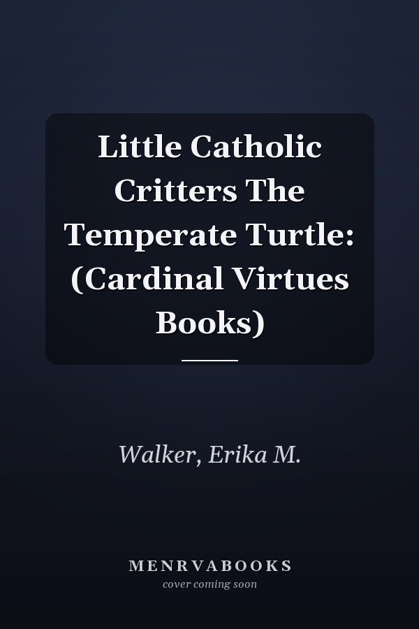 Little Catholic Critters The Temperate Turtle: (Cardinal Virtues Books)