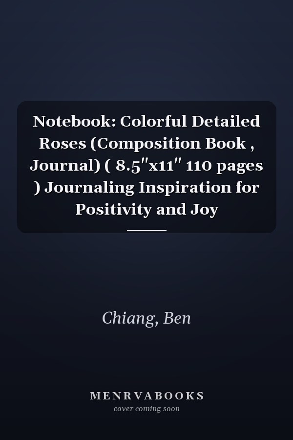 Notebook: Colorful Detailed Roses (Composition Book , Journal) ( 8.5"x11" 110 pages ) Journaling Inspiration for Positivity and Joy