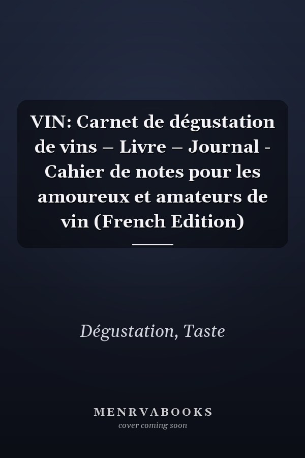VIN: Carnet de dégustation de vins – Livre – Journal - Cahier de notes pour les amoureux et amateurs de vin (French Edition)