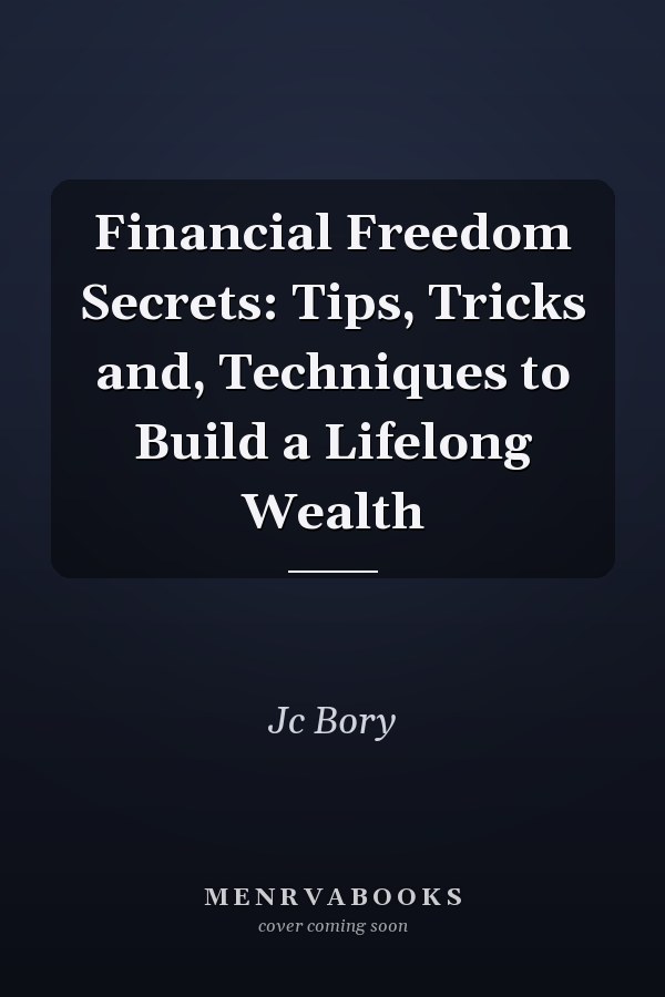 Financial Freedom Secrets: Tips, Tricks and, Techniques to Build a Lifelong Wealth