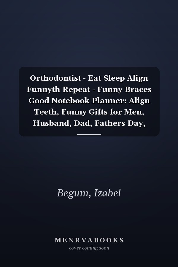 Orthodontist - Eat Sleep Align Funnyth Repeat - Funny Braces Good Notebook Planner: Align Teeth, Funny Gifts for Men, Husband, Dad, Fathers Day, Birthday Gag,High Performance,To Do
