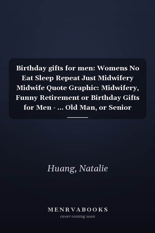 Birthday gifts for men: Womens No Eat Sleep Repeat Just Midwifery Midwife Quote Graphic: Midwifery, Funny Retirement or Birthday Gifts for Men - ... Old Man, or Senior Citizen,Management