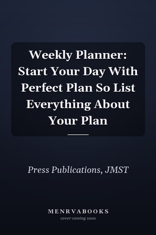 Weekly Planner: Start Your Day With Perfect Plan So List Everything About Your Plan