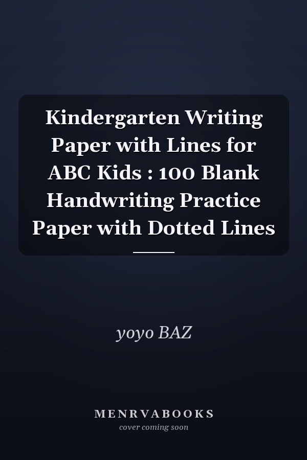 Kindergarten Writing Paper with Lines for ABC Kids : 100 Blank Handwriting Practice Paper with Dotted Lines