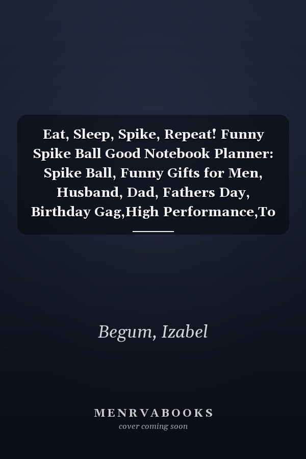 Eat, Sleep, Spike, Repeat! Funny Spike Ball Good Notebook Planner: Spike Ball, Funny Gifts for Men, Husband, Dad, Fathers Day, Birthday Gag,High Performance,To Do