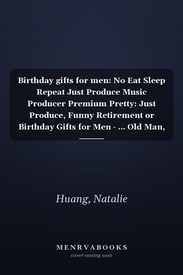 Birthday gifts for men: No Eat Sleep Repeat Just Produce Music Producer Premium Pretty: Just Produce, Funny Retirement or Birthday Gifts for Men - ... Old Man, or Senior Citizen,Management