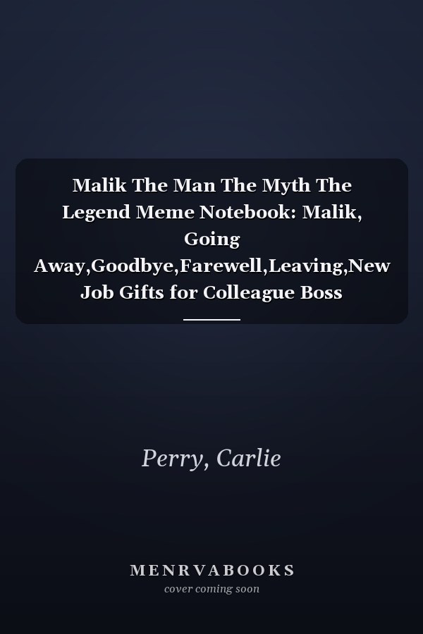 Malik The Man The Myth The Legend Meme Notebook: Malik, Going Away,Goodbye,Farewell,Leaving,New Job Gifts for Colleague Boss Co-worker Friends Men Women,Homework