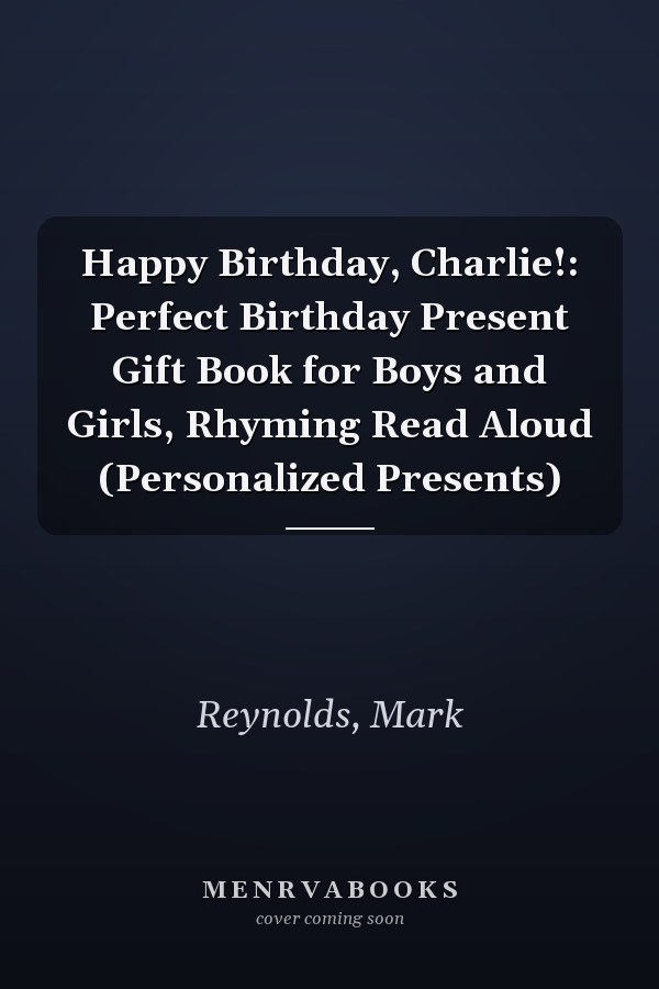 Happy Birthday, Charlie!: Perfect Birthday Present Gift Book for Boys and Girls, Rhyming Read Aloud (Personalized Presents)