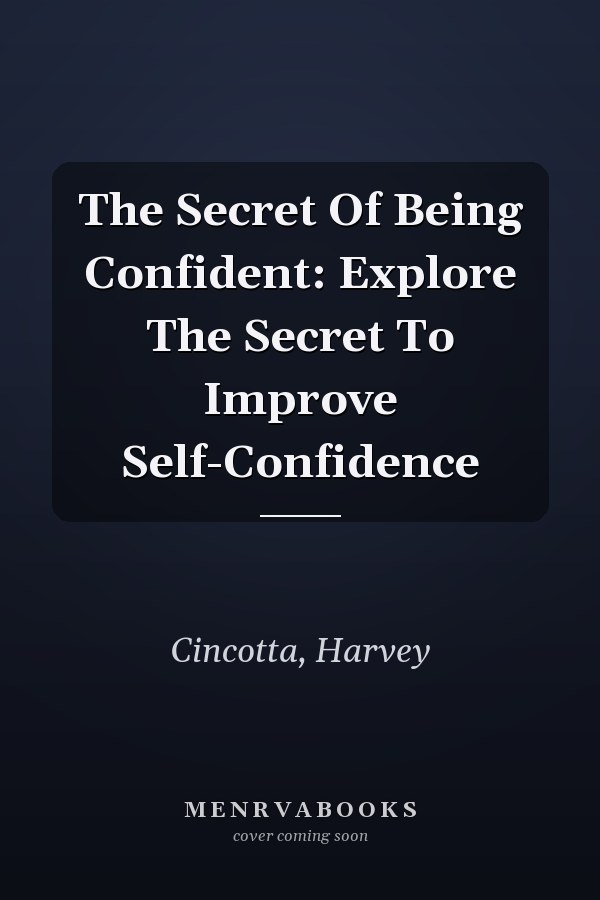 The Secret Of Being Confident: Explore The Secret To Improve Self-Confidence