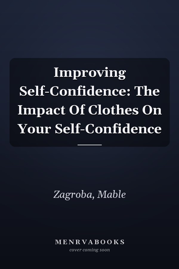 Improving Self-Confidence: The Impact Of Clothes On Your Self-Confidence