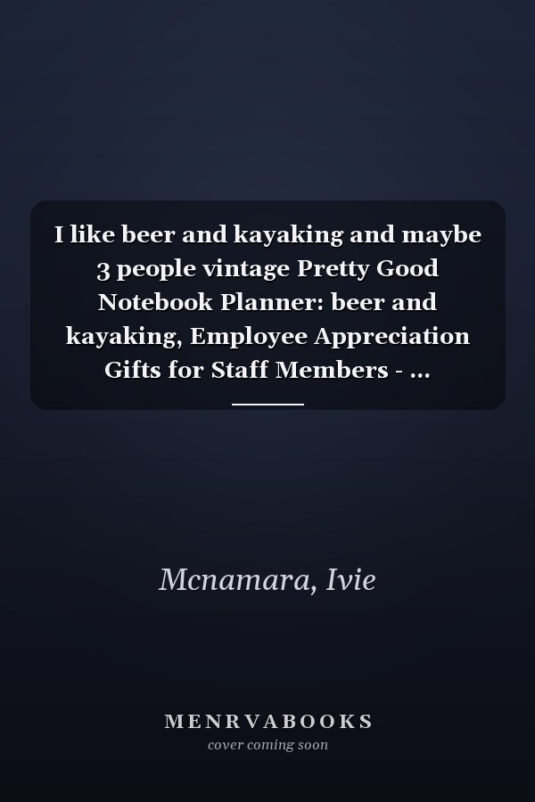 I like beer and kayaking and maybe 3 people vintage Pretty Good Notebook Planner: beer and kayaking, Employee Appreciation Gifts for Staff Members - ... (Employee Recognition Gifts),Appointment