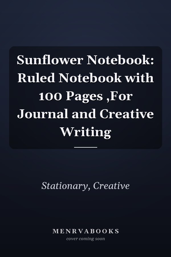 Sunflower Notebook: Ruled Notebook with 100 Pages ,For Journal and Creative Writing