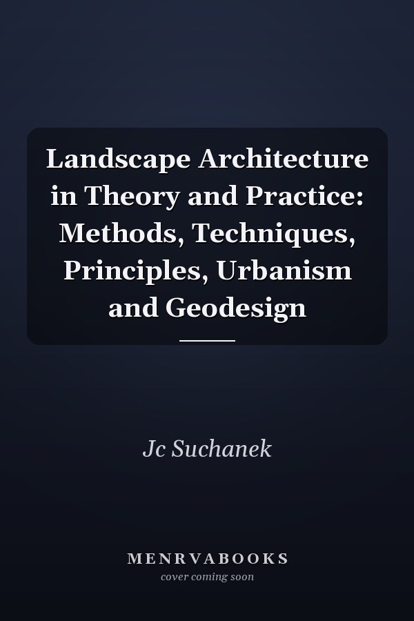 Landscape Architecture in Theory and Practice: Methods, Techniques, Principles, Urbanism and Geodesign