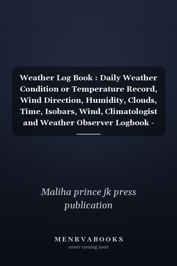 Weather Log Book : Daily Weather Condition or Temperature Record, Wind Direction, Humidity, Clouds, Time, Isobars, Wind, Climatologist and Weather Observer Logbook - Gifts for Future Meteorologist