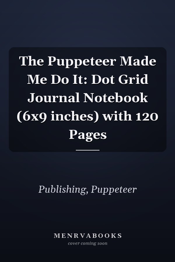 The Puppeteer Made Me Do It: Dot Grid Journal Notebook (6x9 inches) with 120 Pages