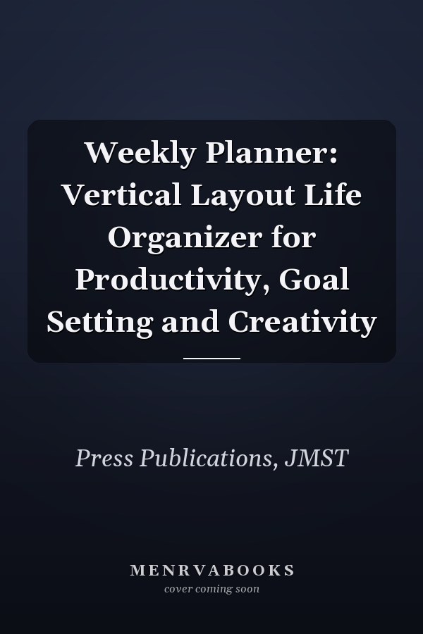 Weekly Planner: Vertical Layout Life Organizer for Productivity, Goal Setting and Creativity