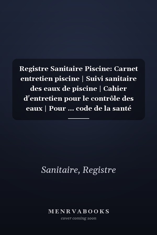 Registre Sanitaire Piscine: Carnet entretien piscine | Suivi sanitaire des eaux de piscine | Cahier d'entretien pour le contrôle des eaux | Pour ... code de la santé publique. (French Edition)