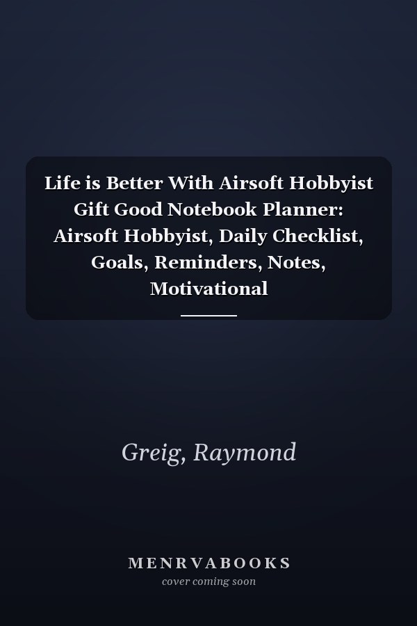 Life is Better With Airsoft Hobbyist Gift Good Notebook Planner: Airsoft Hobbyist, Daily Checklist, Goals, Reminders, Notes, Motivational Organizer,Goals,Pretty,To Do List