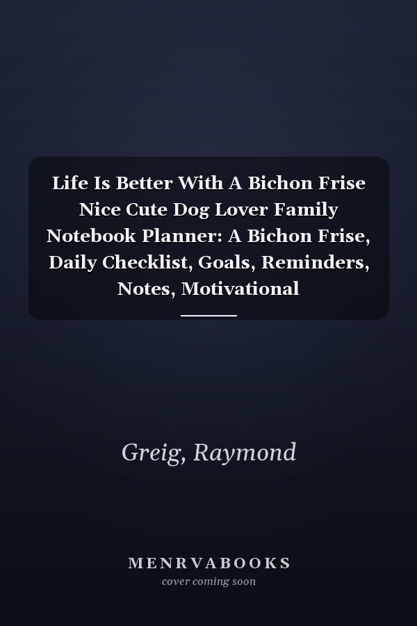 Life Is Better With A Bichon Frise Nice Cute Dog Lover Family Notebook Planner: A Bichon Frise, Daily Checklist, Goals, Reminders, Notes, Motivational Organizer,Goals,Pretty,To Do List