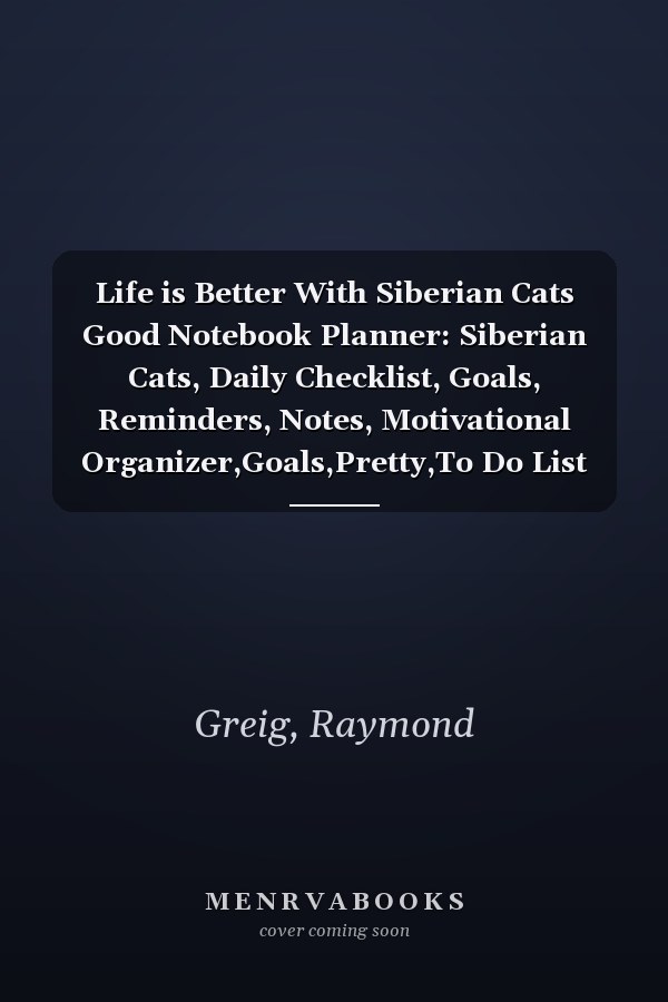 Life is Better With Siberian Cats Good Notebook Planner: Siberian Cats, Daily Checklist, Goals, Reminders, Notes, Motivational Organizer,Goals,Pretty,To Do List