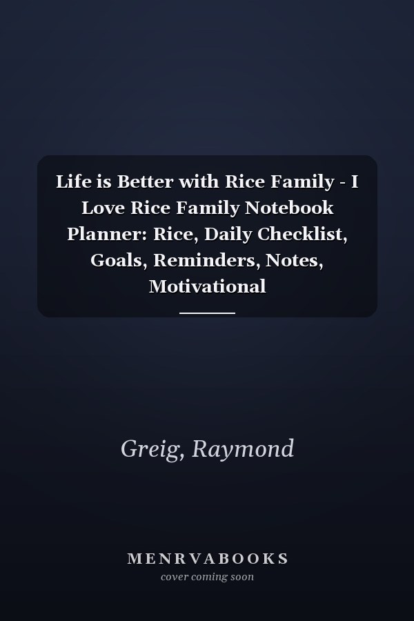 Life is Better with Rice Family - I Love Rice Family Notebook Planner: Rice, Daily Checklist, Goals, Reminders, Notes, Motivational Organizer,Goals,Pretty,To Do List