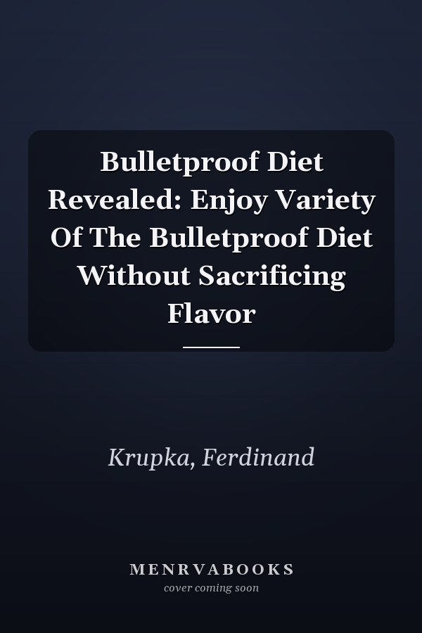 Bulletproof Diet Revealed: Enjoy Variety Of The Bulletproof Diet Without Sacrificing Flavor