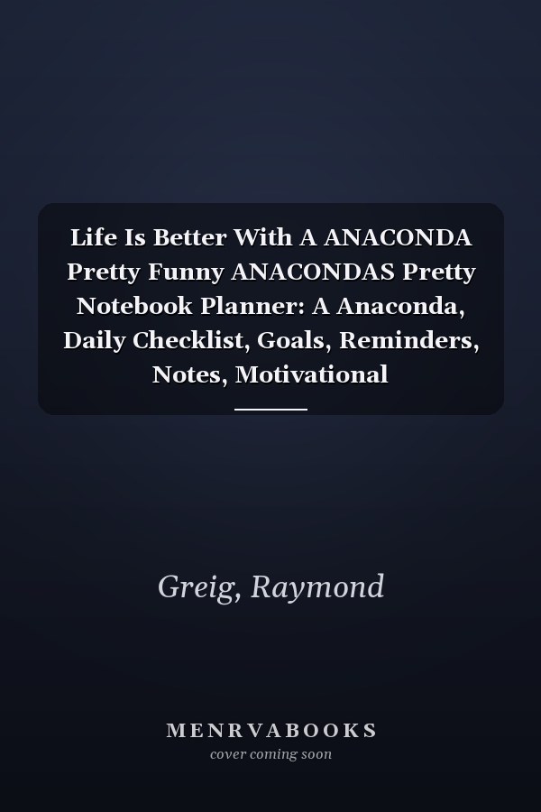 Life Is Better With A ANACONDA Pretty Funny ANACONDAS Pretty Notebook Planner: A Anaconda, Daily Checklist, Goals, Reminders, Notes, Motivational Organizer,Goals,Pretty,To Do List