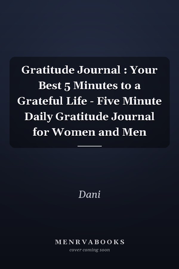 Gratitude Journal : Your Best 5 Minutes to a Grateful Life - Five Minute Daily Gratitude Journal for Women and Men