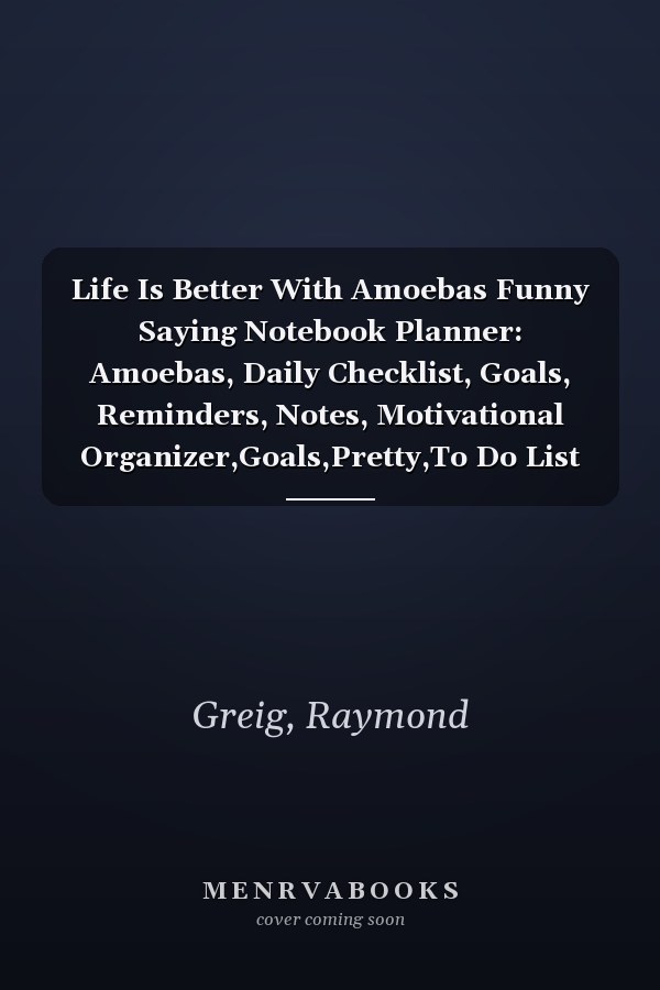 Life Is Better With Amoebas Funny Saying Notebook Planner: Amoebas, Daily Checklist, Goals, Reminders, Notes, Motivational Organizer,Goals,Pretty,To Do List