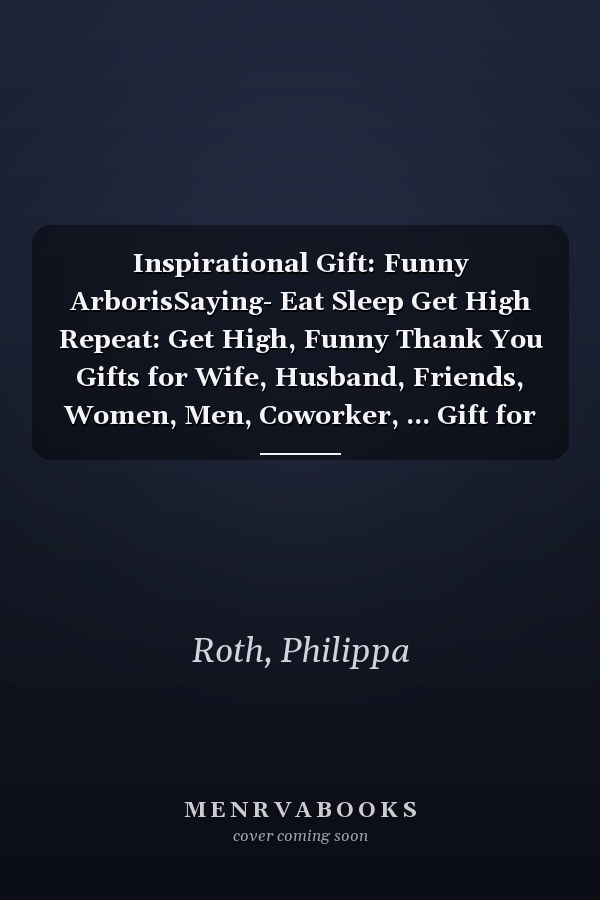 Inspirational Gift: Funny ArborisSaying- Eat Sleep Get High Repeat: Get High, Funny Thank You Gifts for Wife, Husband, Friends, Women, Men, Coworker, ... Gift for Birthday, Graduation,Daily