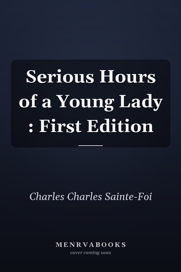 Serious Hours of a Young Lady : First Edition