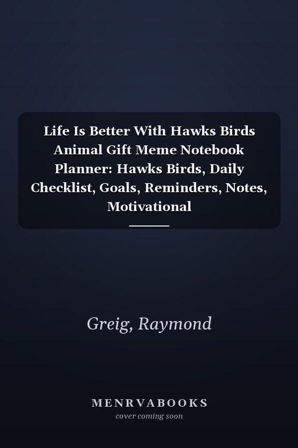 Life Is Better With Hawks Birds Animal Gift Meme Notebook Planner: Hawks Birds, Daily Checklist, Goals, Reminders, Notes, Motivational Organizer,Goals,Pretty,To Do List