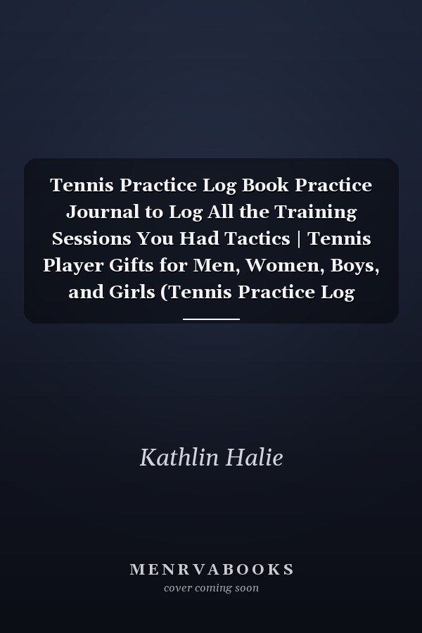 Tennis Practice Log Book Practice Journal to Log All the Training Sessions You Had Tactics | Tennis Player Gifts for Men, Women, Boys, and Girls (Tennis Practice Log Book)