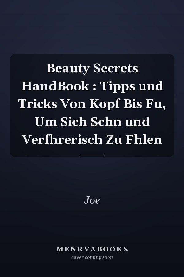 Beauty Secrets HandBook : Tipps und Tricks Von Kopf Bis Fu, Um Sich Schn und Verfhrerisch Zu Fhlen